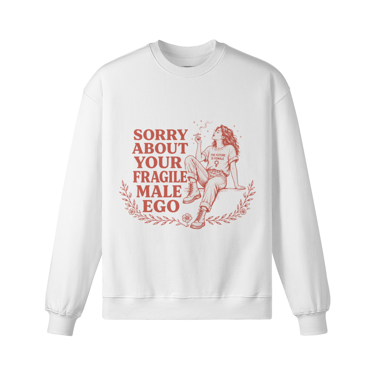 Sorry About Your Fragile Male Ego Sweatshirt