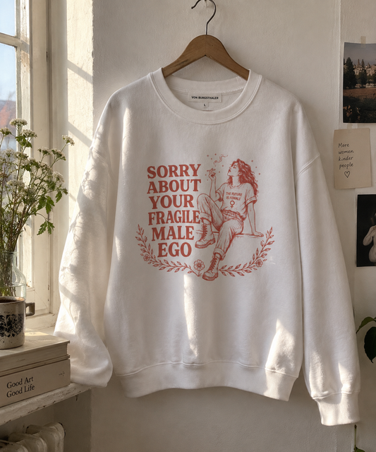 Sorry About Your Fragile Male Ego Sweatshirt